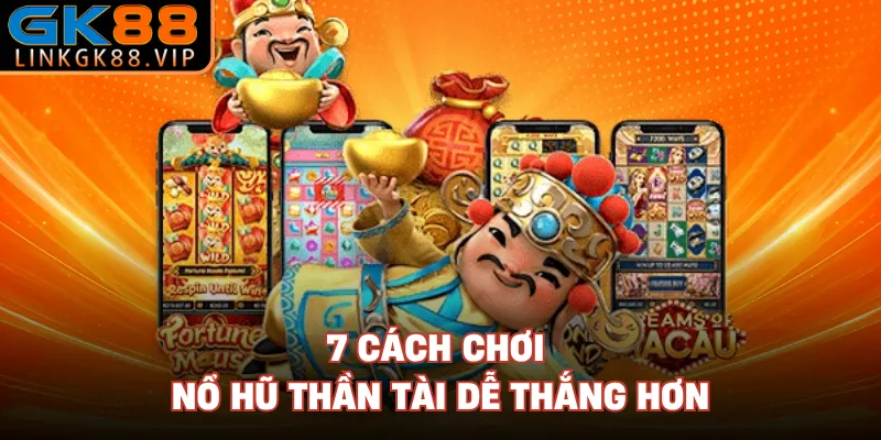 7 cách chơi nổ hũ Thần Tài dễ thắng hơn