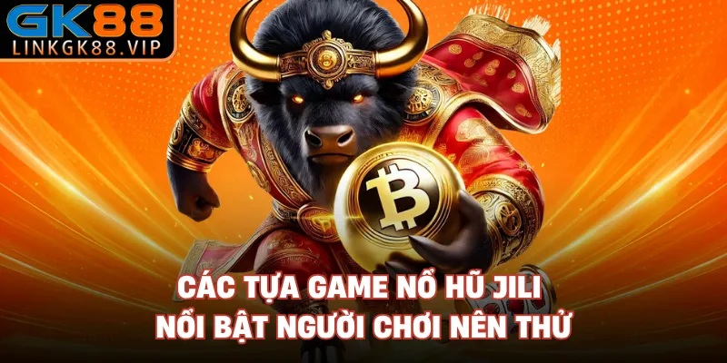 Các tựa game nổ hũ Jili nổi bật người chơi nên thử