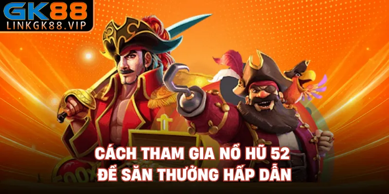 Cách tham gia nổ hũ 52 để săn thưởng hấp dẫn