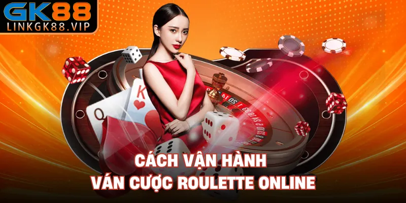 Cách vận hành ván cược roulette online 