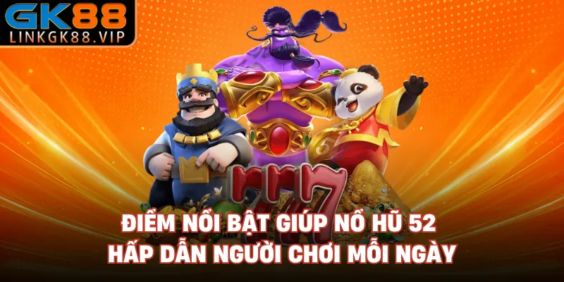 Điểm nổi bật giúp nổ hũ 52 hấp dẫn người chơi mỗi ngày