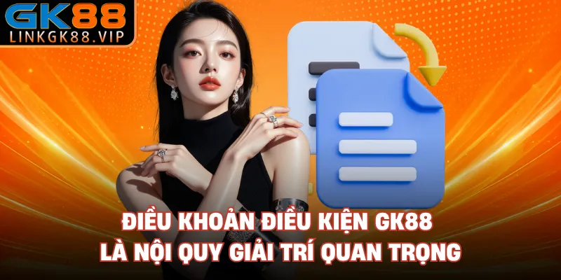 Điều khoản điều kiện GK88 là nội quy giải trí quan trọng 