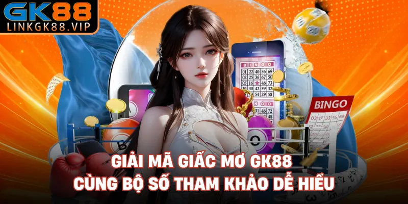 Giải Mã Giấc Mơ GK88 Cùng Bộ Số Tham Khảo Dễ Hiểu