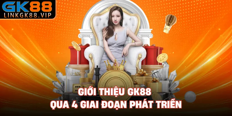 Giới thiệu GK88 qua 4 giai đoạn phát triển 