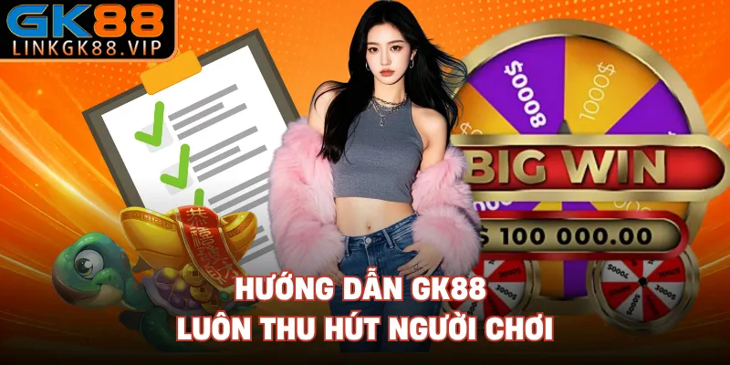 Hướng dẫn GK88 luôn thu hút người chơi 