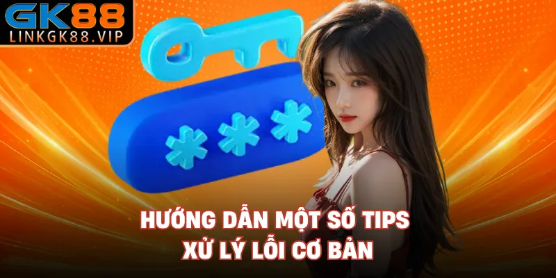 Hướng dẫn một số tips xử lý lỗi cơ bản