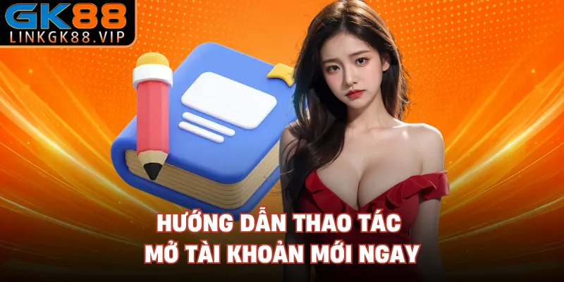 Hướng dẫn thao tác mở tài khoản mới ngay