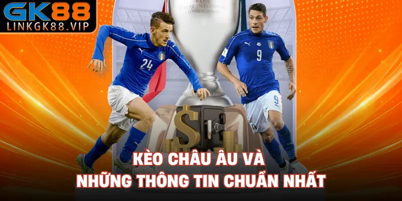 Kèo Châu Âu và những thông tin chuẩn nhất
