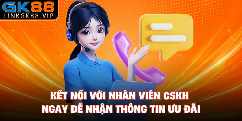 Kết nối với nhân viên CSKH ngay để nhận thông tin ưu đãi