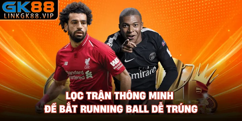 Lọc trận thông minh để bắt Running Ball dễ trúng