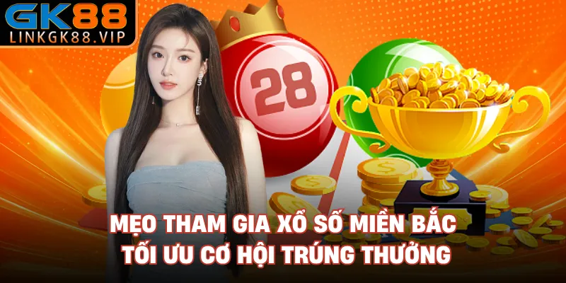 Mẹo tham gia xổ số miền bắc tối ưu cơ hội trúng thưởng