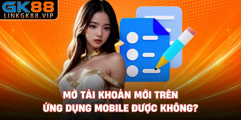 Mở tài khoản mới trên ứng dụng mobile được không?
