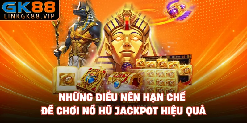 Những điều nên hạn chế để chơi nổ hũ jackpot hiệu quả