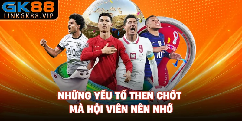 Những yếu tố then chốt mà hội viên nên nhớ