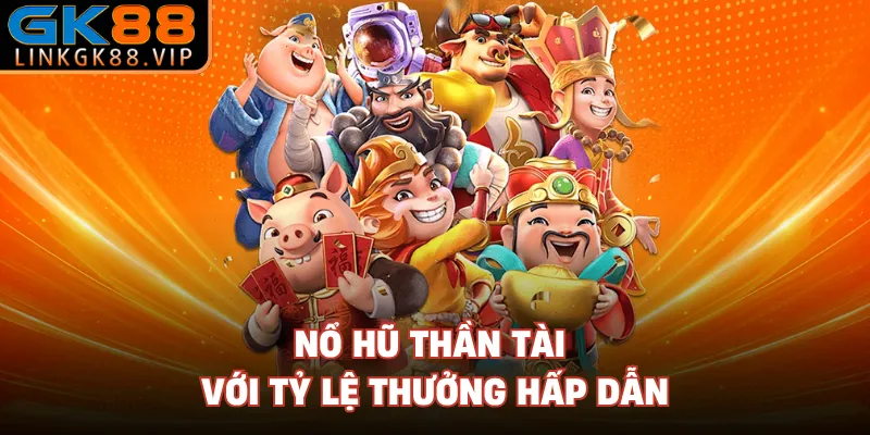 Nổ hũ Thần Tài với tỷ lệ thưởng hấp dẫn 