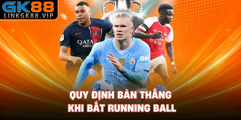 Quy định bàn thắng khi bắt Running Ball