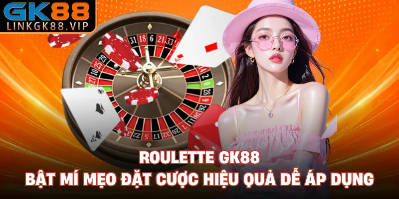 Roulette GK88 - Bật Mí Mẹo Đặt Cược Hiệu Quả Dễ Áp Dụng