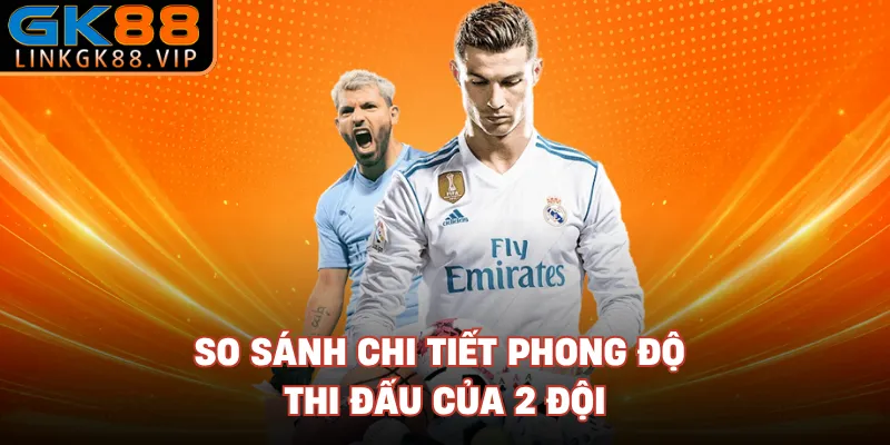 So sánh chi tiết phong độ thi đấu của 2 đội