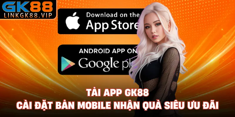Tải App GK88: Cài Đặt Bản Mobile Nhận Quà Siêu Ưu Đãi