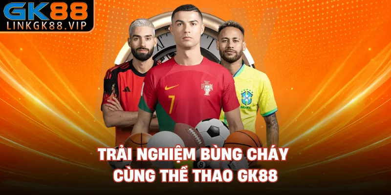 Trải nghiệm bùng cháy cùng thể thao GK88 