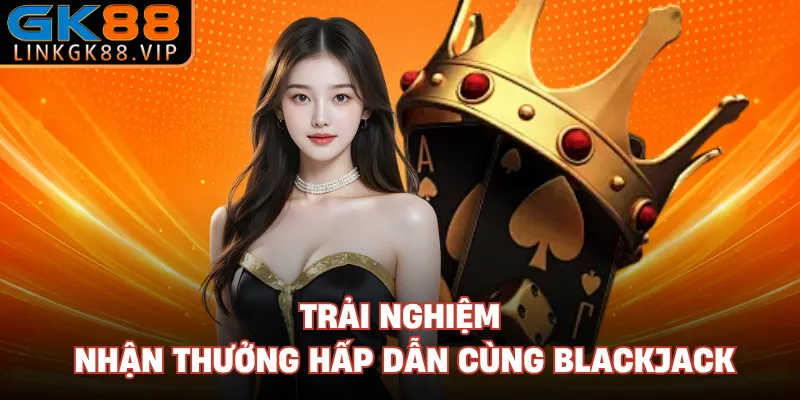Trải nghiệm nhận thưởng hấp dẫn cùng blackjack 