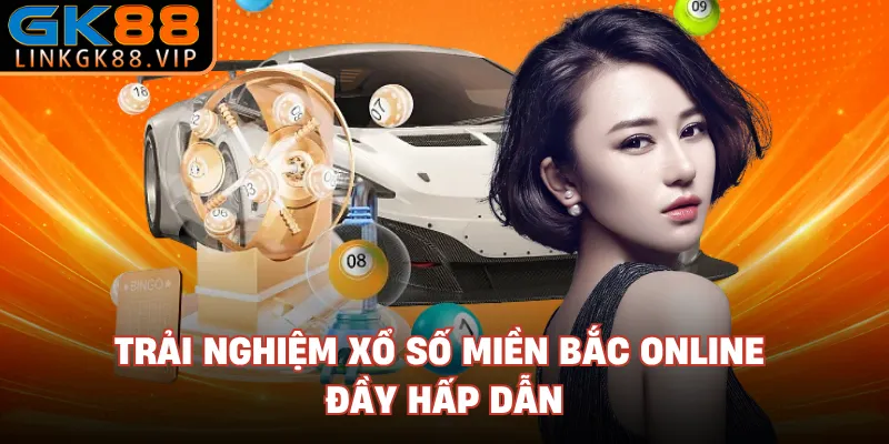 Trải nghiệm xổ số miền Bắc online đầy hấp dẫn 