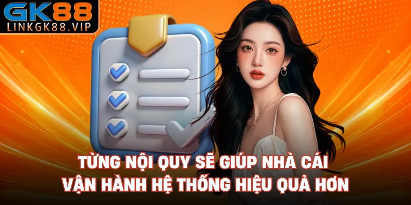 Từng nội quy sẽ giúp nhà cái vận hành hệ thống hiệu quả hơn