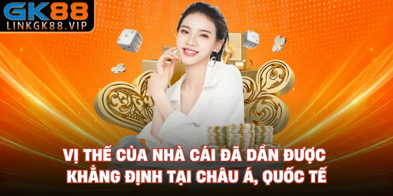 Vị thế của nhà cái đã dần được khẳng định tại châu Á, quốc tế