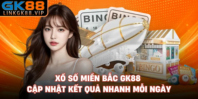Xổ Số Miền Bắc GK88 Cập Nhật Kết Quả Nhanh Mỗi Ngày