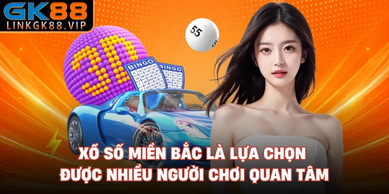 Xổ số miền Bắc là lựa chọn được nhiều người chơi quan tâm